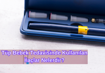 tup-bebek-tedavisinde-kullanilan-ilaclar-nelerdir