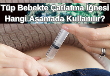 tup-bebekte-catlatma-ignesi-hangi-asamada-kullanılır